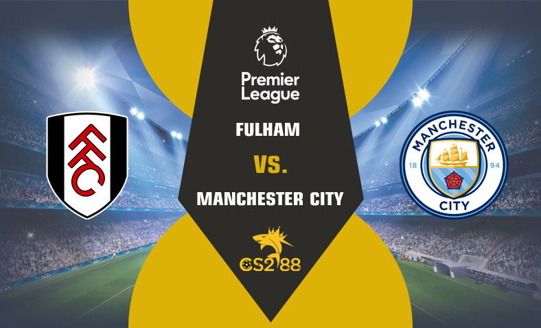 ព្យាករណ៍គូ Fulham vs Manchester City ថ្ងៃទី១១ឧសភា​